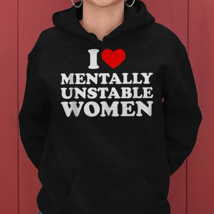 I Love Mentally Unstable I Heart Unstable Women Women Hoodie